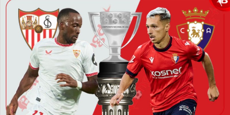 Kèo Sớm Trận Osasuna vs Sevilla: Phân Tích Chi Tiết và Dự Đoán 1 Kèo Sớm Trận Osasuna vs Sevilla